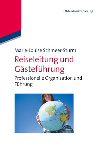 Reiseleitung und Gästeführung: Professionelle Organisation Und Führung