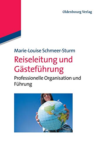 Reiseleitung und Gästeführung: Professionelle Organisation Und Führung