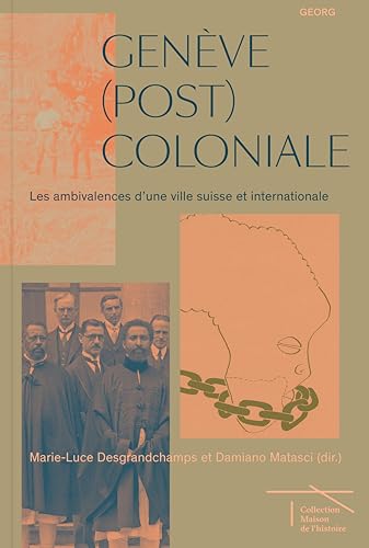 Genève (post)coloniale: Les ambivalences d'une ville suisse et internationale (Collection Maison de l'histoire) von GEORG