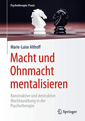 Macht und Ohnmacht mentalisieren: Konstruktive und destruktive Machtausübung in der Psychotherapie (Psychotherapie: Praxis)