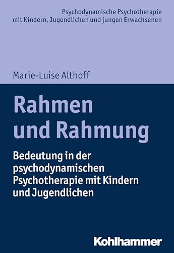Rahmen und Rahmung: Bedeutung in der psychodynamischen Psychotherapie mit Kindern und Jugendlichen (Psychodynamische Psychotherapie mit Kindern, ... Praxis und Anwendungen im 21. Jahrhundert) von Kohlhammer