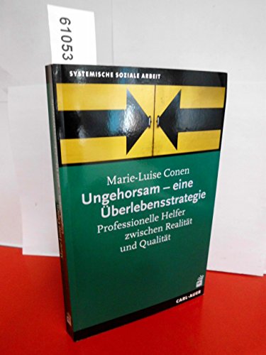 Ungehorsam - eine Überlebensstrategie: Professionelle Helfer zwischen Realität und Qualität Ungehorsam - eine Überlebensstrategie: Professionelle Helfer zwischen Realität und Qualität