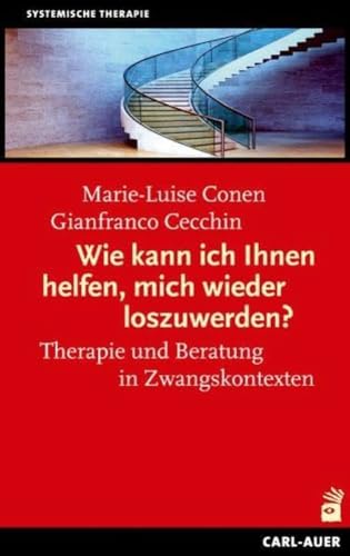 Wie kann ich Ihnen helfen, mich wieder los zuwerden?: Therapie und Beratung mit unmotivierten Klienten und in Zwangskontexten. Mit einem Beitrag von Rudolf Klein von Auer-System-Verlag, Carl