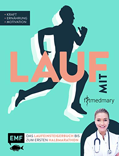 Lauf mit Fitmedmary – Das Laufeinsteigerbuch bis zum ersten Halbmarathon: Kraft, Ernährung, Motivation Lauf mit Fitmedmary – Das Laufeinsteigerbuch bis zum ersten Halbmarathon: Kraft, Ernährung, Motivation