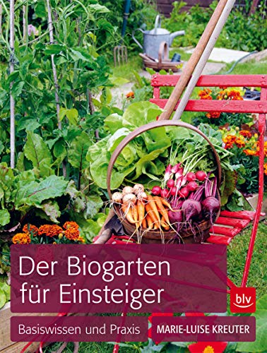 Der Biogarten für Einsteiger: Basiswissen und Praxis