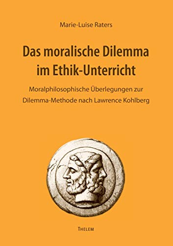 Das moralische Dilemma im Ethik-Unterricht: Moralphilosophische Überlegungen zur Dilemma-Methode nach Lawrence Kohlberg Das moralische Dilemma im Ethik-Unterricht: Moralphilosophische Überlegungen zur Dilemma-Methode nach Lawrence Kohlberg