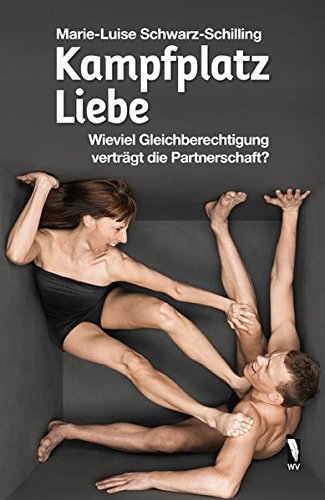 Kampfplatz Liebe: Wieviel Gleichberechtigung verträgt die Partnerschaft? von Wagner Verlag