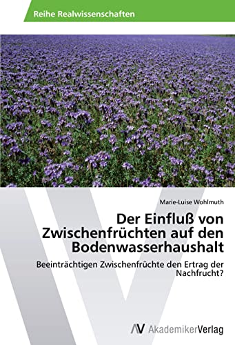 Der Einfluß von Zwischenfrüchten auf den Bodenwasserhaushalt: Beeinträchtigen Zwischenfrüchte den Ertrag der Nachfrucht? von VDM Verlag
