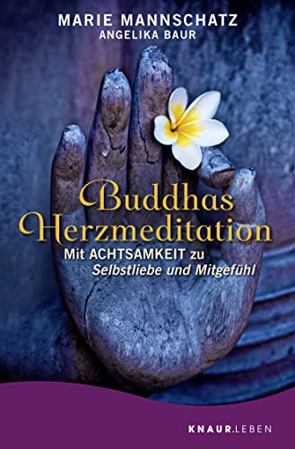 Buddhas Herzmeditation: Mit Achtsamkeit zu Selbstliebe und Mitgefühl