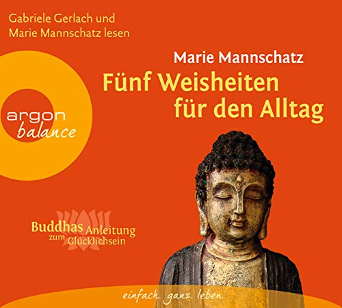 Fünf Weisheiten für den Alltag: Buddhas Anleitung zum Glücklichsein