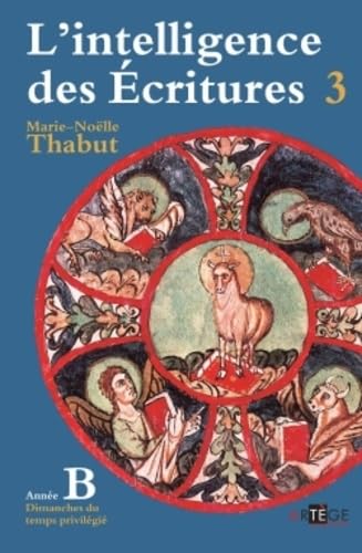 Intelligence des écritures - Volume 3 - Année B: Dimanches du temps privilégié von ARTÈGE EDITIONS
