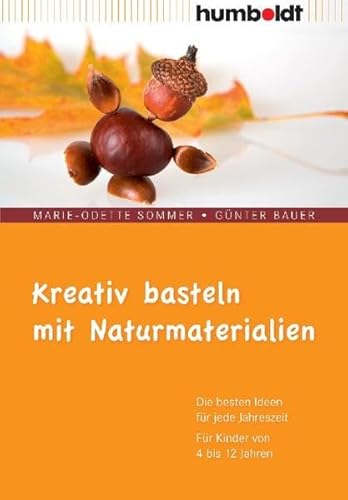 Kreativ basteln mit Naturmaterialien. Die besten Ideen für jede Jahreszeit. Für Kinder von 4 bis 12 Jahren (humboldt - Freizeit & Hobby) von Humboldt Verlag