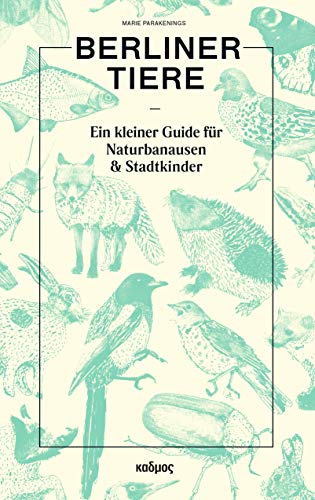 Berliner Tiere Ein kleiner Guide für Naturbanausen und Stadtkinder Berliner Tiere Ein kleiner Guide für Naturbanausen und Stadtkinder