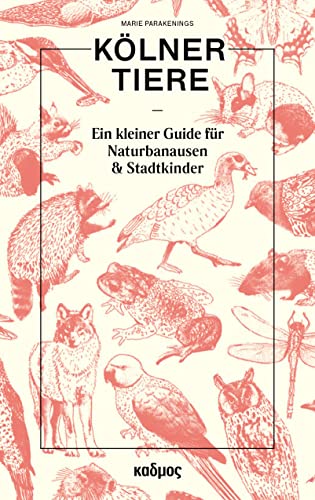 Kölner Tiere: Ein kleiner Guide für Naturbanausen und Stadtkinder von Kulturverlag Kadmos Berlin
