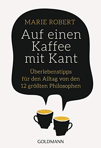 Auf einen Kaffee mit Kant: Überlebenstipps für den Alltag von den 12 größten Philosophen von Goldmann TB