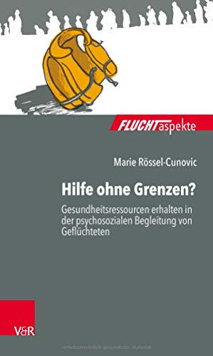 Hilfe ohne Grenzen?: Gesundheitsressourcen erhalten in der psychosozialen Begleitung von Geflüchteten (Fluchtaspekte) (Fluchtaspekte: Geflüchtete Menschen psychosozial unterstützen und begleiten)