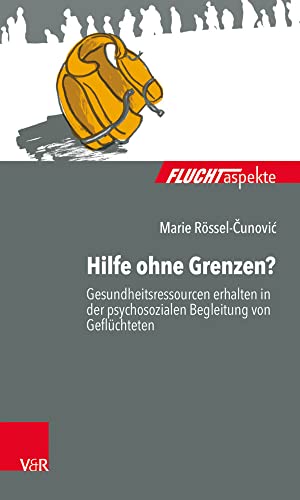 Hilfe ohne Grenzen?: Gesundheitsressourcen erhalten in der psychosozialen Begleitung von Geflüchteten (Fluchtaspekte) (Fluchtaspekte: Geflüchtete Menschen psychosozial unterstützen und begleiten)