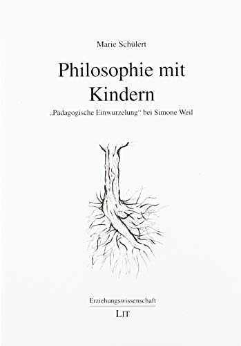 Philosophie mit Kindern: 'Pädagogische Einwurzelung' bei Simone Weil von LIT Verlag