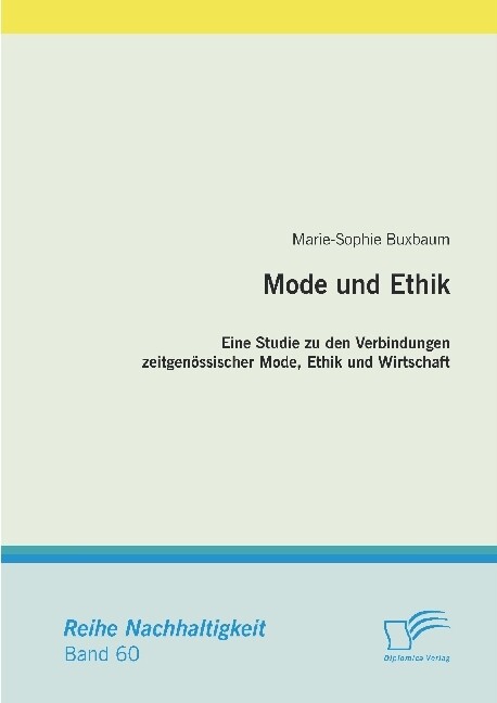 Mode und Ethik: Eine Studie zu den Verbindungen zeitgenössischer Mode Ethik und Wirtschaft von Diplomica Verlag