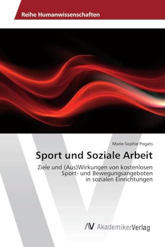 Sport und Soziale Arbeit: Ziele und (Aus)Wirkungen von kostenlosen Sport- und Bewegungsangeboten in sozialen Einrichtungen