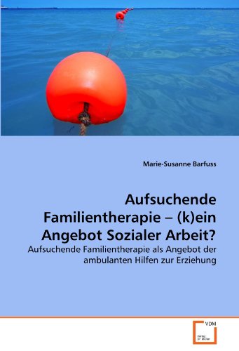 Aufsuchende Familientherapie ? (k)ein Angebot Sozialer Arbeit?: Aufsuchende Familientherapie als Angebot der ambulanten Hilfen zur Erziehung von VDM Verlag Dr. Müller