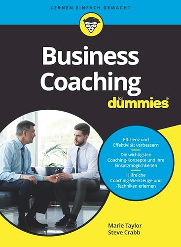 Business Coaching für Dummies: Effizienz und Effektivität verbessern. Die wichtigsten Coaching-Konzepte und ihre Einsatzmöglichkeiten. Hilfreiche Coaching-Werkzeuge und Techniken erlernen von Wiley