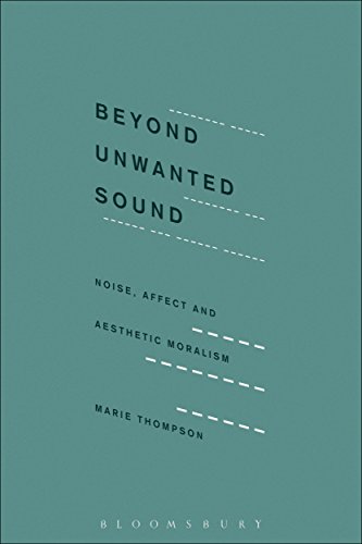 Beyond Unwanted Sound: Noise, Affect and Aesthetic Moralism von Bloomsbury