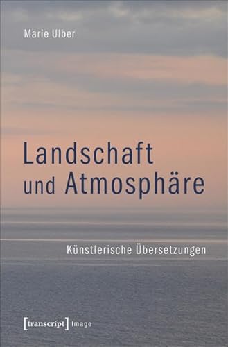 Landschaft und Atmosphäre: Künstlerische Übersetzungen (Image) von transcript Verlag