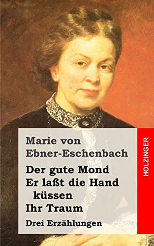Der gute Mond / Er laßt die Hand küssen / Ihr Traum: Drei Erzählungen von CREATESPACE
