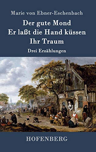 Der gute Mond / Er laßt die Hand küssen / Ihr Traum: Drei Erzählungen