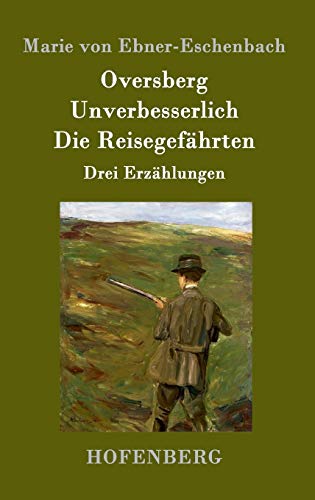 Oversberg / Unverbesserlich / Die Reisegefährten: Drei Erzählungen Oversberg / Unverbesserlich / Die Reisegefährten: Drei Erzählungen