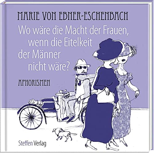 Wo wäre die Macht der Frauen, wenn die Eitelkeit der Männer nicht wäre?: Aphorismen (Literarische Lebensweisheiten)