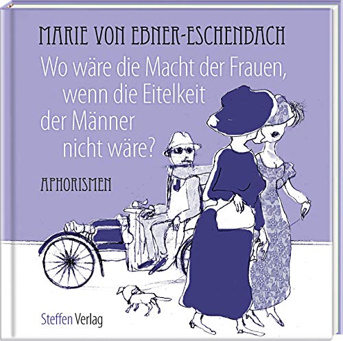 Wo wäre die Macht der Frauen, wenn die Eitelkeit der Männer nicht wäre?: Aphorismen (Literarische Lebensweisheiten) Wo wäre die Macht der Frauen, wenn die Eitelkeit der Männer nicht wäre?: Aphorismen (Literarische Lebensweisheiten)