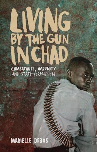 Living by the Gun in Chad: Combatants, Impunity and State Formation von Zed Books
