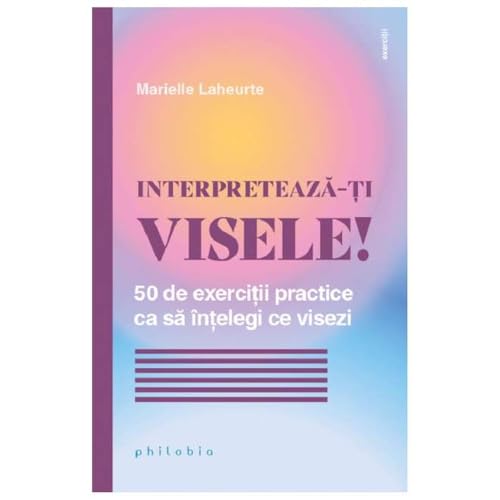 Interpreteaza-Ti Visele! 50 De Exercitii Practice Ca Sa Intelegi Ce Visezi von Philobia