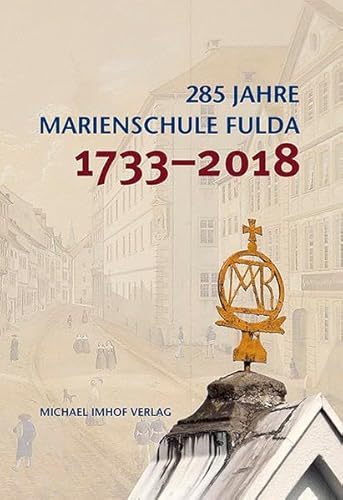 285 Jahre Marienschule Fulda. 1733-2018. Die Entwicklung der Schule von Ihren Anfängen bis heute von Imhof Verlag