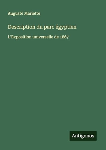 Description du parc égyptien: L'Exposition universelle de 1867 von Antigonos Verlag