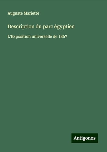 Description du parc égyptien: L'Exposition universelle de 1867 von Antigonos Verlag