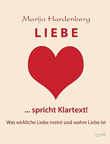 LIEBE ... spricht Klartext!: Was wirkliche Liebe meint und wahre Liebe ist
