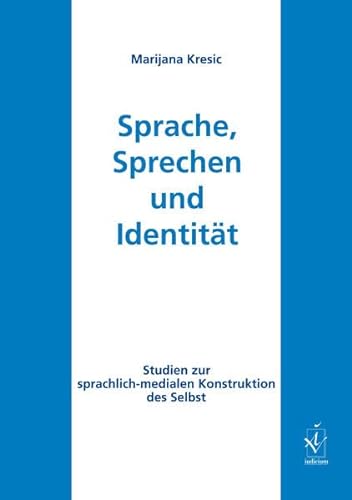 Sprache, Sprechen und Identität: Studien zur sprachlich-medialen Konstruktion des Selbst von Iudicium Verlag