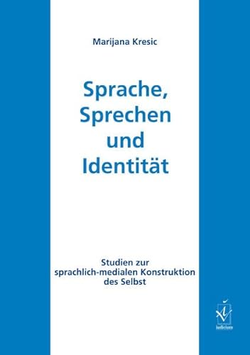 Sprache, Sprechen und Identität: Studien zur sprachlich-medialen Konstruktion des Selbst von Iudicium Verlag