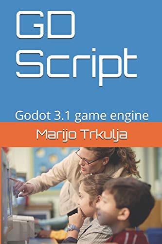GD Script: Godot 3.1 game engine (Mastering GODOT game engine and GD SCRIPT for making video games, Band 1)