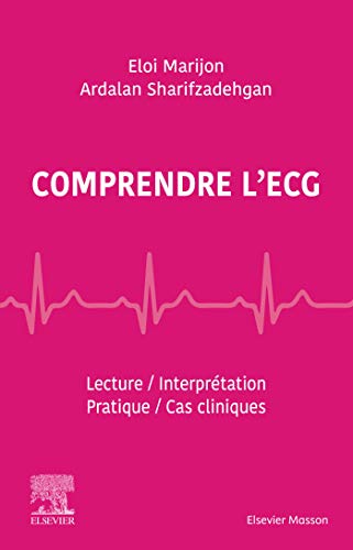 Comprendre l'ECG: Lecture - Interprétation - Pratique - Cas cliniques