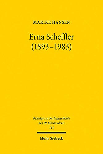 Erna Scheffler (1893-1983): Erste Richterin am Bundesverfassungsgericht und Wegbereiterin einer geschlechtergerechten Gesellschaft (Beiträge zur Rechtsgeschichte des 20. Jahrhunderts, Band 111)