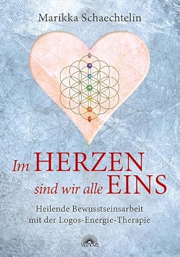 Im Herzen sind wir alle eins: Heilende Bewusstseinsarbeit mit der Logos-Energie-Therapie von ViaNova Verlag