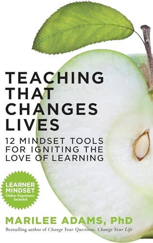 Teaching That Changes Lives: 12 Mindset Tools for Igniting the Love of Learning