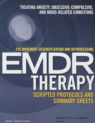 Eye Movement Desensitization and Reprocessing (Emdr)Therapy Scripted Protocols and Summary Sheets: Treating Anxiety, Obsessive-Compulsive, and Mood-Re