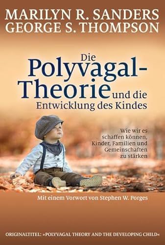 Die Polyvagal-Theorie und die Entwicklung des Kindes: Wie wir es schaffen können, Kinder, Familien und Gemeinschaften zu stärken von G.P. Probst Verlag