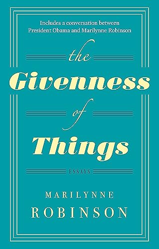 The Givenness Of Things: Essays. Includes a conversation between President Obama and Marilynne Robinson von Virago