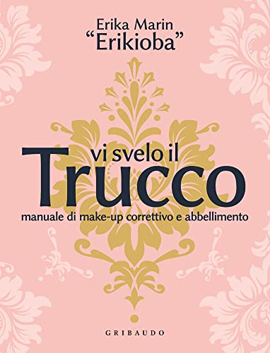 Vi svelo il trucco. Manuale di make-up correttivo e abbellimento (Straordinariamente) von Gribaudo